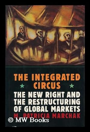 Seller image for The Integrated Circus : the New Right and the Restructuring of Global Markets for sale by MW Books Ltd.