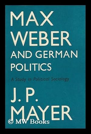 Seller image for Max Weber and German Politics, a Study in Political Sociology for sale by MW Books Ltd.