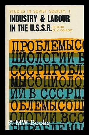 Seller image for Industry and Labour in the U. S. S. R. , Edited by G. V. Osipov. Sydney [Etc. ] [Translated from the Russian], with an Introduction by Maurice Hookham for sale by MW Books Ltd.