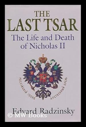 Seller image for The Last Tsar : the Life and Death of Nicholas II / Edvard Radzinsky ; Translated from the Russian by Marian Schwartz for sale by MW Books Ltd.