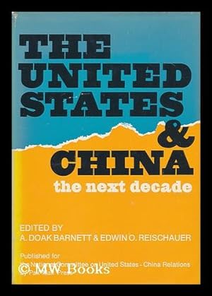 Seller image for The United States and China : the Next Decade / Edited by A. Doak Barnett and Edwin O. Reischauer; with the Assistance of Lois Dougan Tretiak for sale by MW Books