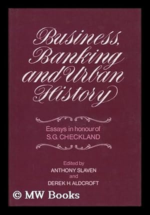 Seller image for Business, Banking, and Urban History : Essays in Honour of S. G. Checkland / Edited by Anthony Slaven and Derek H. Aldcroft ; Foreword by Sir Alec K. Cairncross for sale by MW Books Ltd.