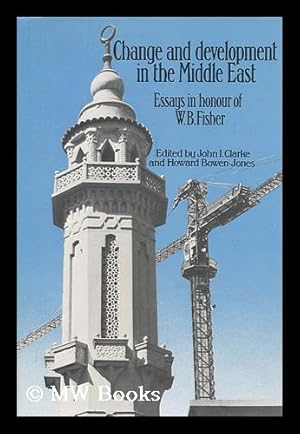 Seller image for Change and Development in the Middle East : Essays in Honour of W. B. Fisher / Edited by John I. Clarke and Howard Bowen-Jones for sale by MW Books
