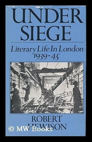 Imagen del vendedor de Under Siege : Literary Life in London, 1939-1945 a la venta por MW Books