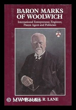 Seller image for Baron Marks of Woolwich : International Entrepreneur, Engineer, Patent Agent, and Politician (1858-1938) / Michael R. Lane for sale by MW Books