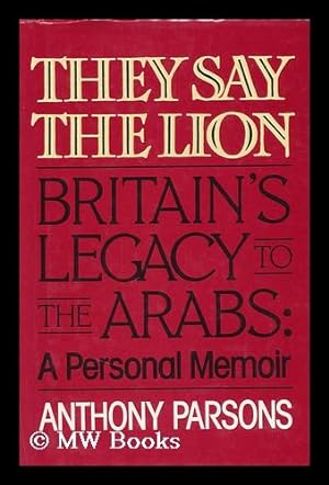 Seller image for They Say the Lion : Britain's Legacy to the Arabs : a Personal Memoir for sale by MW Books