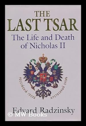 Seller image for The Last Tsar : the Life and Death of Nicholas II / Edvard Radzinsky ; Translated from the Russian by Marian Schwartz for sale by MW Books