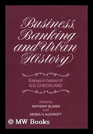 Seller image for Business, Banking, and Urban History : Essays in Honour of S. G. Checkland / Edited by Anthony Slaven and Derek H. Aldcroft ; Foreword by Sir Alec K. Cairncross for sale by MW Books