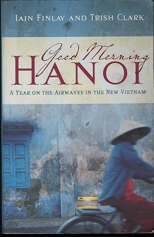Seller image for Good morning Hanoi: A year on the airwaves in the new Vietnam for sale by Mr Pickwick's Fine Old Books