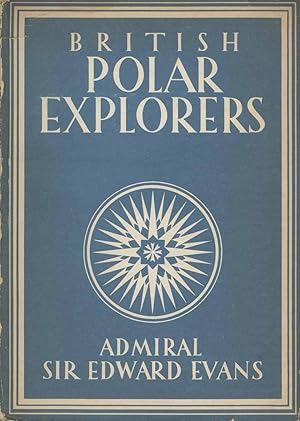 British Polar Explorers: Admiral Sir Edward Evans