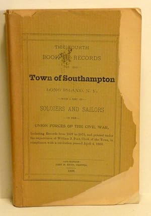 Seller image for THE FOURTH BOOK OF RECORDS OF THE TOWN OF SOUTHAMPTON LONG ISLAND, N. Y. WITH A LIST OF SOLDIERS AND SAILORS IN THE UNION FORCES OF THE CIVIL WAR for sale by RON RAMSWICK BOOKS, IOBA