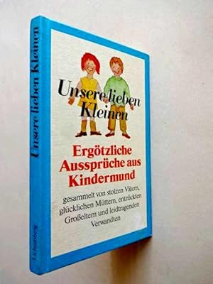 Imagen del vendedor de Unsere lieben Kleinen. Ergtzliche Aussprche aus Kindermund, gesammelt von stolzen Vtern, glcklichen Mttern, entzckten Groeltern und leidtragenden Verwandten. a la venta por Antiquariat Tarter, Einzelunternehmen,