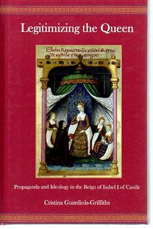 Image du vendeur pour Legitimizing the Queen: Propaganda and Ideology in the Reign of Isabel I of Castile mis en vente par Bookfeathers, LLC