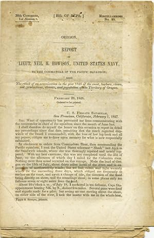 Imagen del vendedor de Oregon. Report of Lieut. Neil M. Howison, United States Navy, to the Commander of the Pacific Squadron; being The result of an examination in the year 1846 of the coast, harbors, rivers, soil, productions, climate, and population of the Territory of Oregon. February 29, 1848. Ordered to be printed. Ho. of Reps. 30th Congress, 1st Session. Miscellaneous, No. 29 a la venta por Kaaterskill Books, ABAA/ILAB