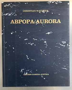 Abpopa / Aurora. Mit Texten von Timm Starl, Elisabeth Schlebrügge, Susanne Neuburger.