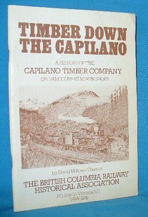 Seller image for Timber Down the Capilano : A History of the Capilano Timber Company on Vancouver's North Shore for sale by Alhambra Books