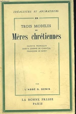 Seller image for TROIS MODELES DE MERES CHRETIENNES : SAINTE MONIQUE. SAINTE JEANNE DE CHANTAL. FRANCOISE DE BOISY. for sale by Le-Livre