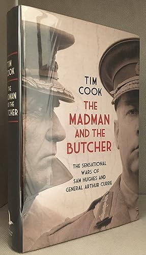 Imagen del vendedor de The Madman and the Butcher; The Sensational Wars of Sam Hughes and General Sir Arthur Currie a la venta por Burton Lysecki Books, ABAC/ILAB