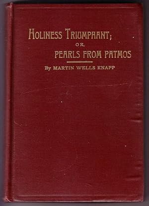 Holiness Triumphant; Or, Pearls From Patmos, Being the Secret of Revelation Revealed.