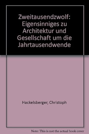 Zweitausendzwölf. Eigensinniges zu Architektur und Gesellschaft um die Jahrtausendwende