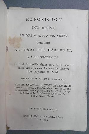 Imagen del vendedor de EXPOSICIN DEL BREVE EN QUE N. M. S. P. PIO SEXTO CONCEDI AL SEOR DON CARLOS III, Y A SUS SUCESORES, Facultad de percibir alguna parte de las rentas eclesisticas, para emplearla en los piadosos fines propuestos por S. M.; SERMN QUE. CELEBR LA CIUDAD DE SAN FELIPE. EXALTACIN DE CARLOS IV DE BORBN AL TRONO DE ESPAA; SERMN QUE CELEBR LA SANTA IGLESIA DE VALENCIA. POR LA BEATIFICACIN. DE JUAN DE RIBERA.; SERMN. EN LA PARROQUIA DE CAMPANAR. MOTIVO DEL SEGUNDO CENTENAR DEL HALLAZGO DE LA IMAGEN DE LA VIRGEN MARA; DISTRIBUCIN DE LOS PREMIOS CONCEDIDOS POR EL REY NUESTRO SEOR A LOS DISCPULOS DE LAS NOBLES ARTES, HECHA POR LA REAL ACADEMIA DE SAN FERNANDO; ELOGIO FNEBRE. DE DON MANUEL RUBN DE CELIS, OBISPO DE CARTAGENA; ELOGIO DEL CONDE DE GAUSA a la venta por Auca Llibres Antics / Yara Prez Jorques