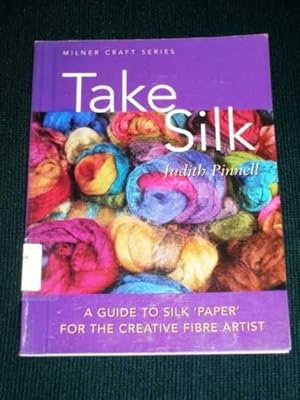 Imagen del vendedor de Take Silk : A Guide to Silk 'Paper' for the Creative Fiber Artist a la venta por Lotzabooks