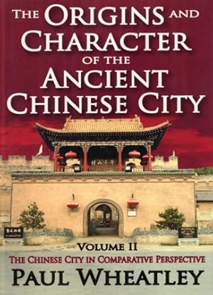 The Origins and Character of the Ancient Chinese City. Volume II. The Chinese City in Comparative...