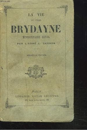 Bild des Verkufers fr LA VIE DU PERE BRYDAYNE. MISSIONNAIRE ROYAL. zum Verkauf von Le-Livre