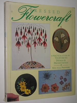 Pressed Flowercraft : A Practical Guide to Techniques, Design and Presentation