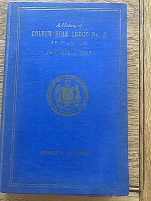 A HISTORY of GOLDEN RULE LODGE STANSTEAD QUEBEC N0. 5. AF & AM :QR. From 1906 to 1963: BRAINERD...
