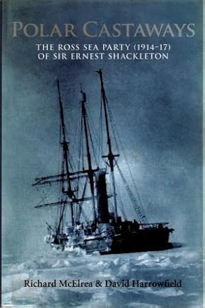 Polar Castaways : The Ross Sea Party (1914 - 17) of Sir Ernest Shackleton