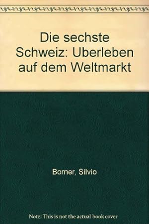 Die sechste Schweiz. Überleben auf dem Weltmarkt