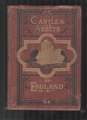 The Castles And Abbeys Of England. From The National Records, Early Chronicles And Other Standard...