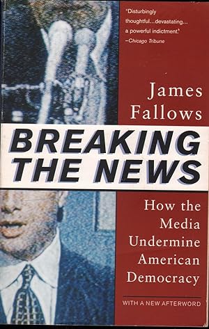 Seller image for Breaking the News: How the Media Undermine American Democracy for sale by Mr Pickwick's Fine Old Books