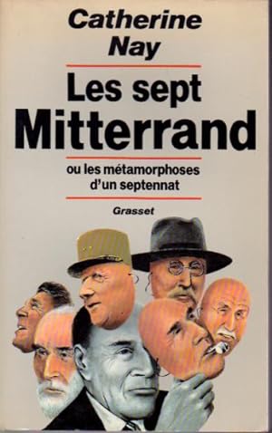 Les sept Mitterrand ou les métamorphoses d'un septennat.