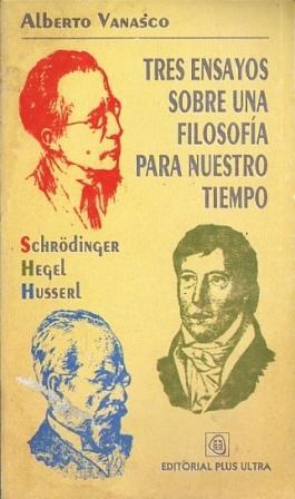 Imagen del vendedor de Hegel, Husserl, Schrdinger: Tres ensayos sobre una filosofa para nuestro tiempo a la venta por Federico Burki