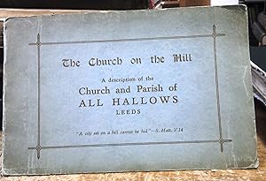 The Church on the Hill. A description of the Church and parish of All Hallows Leeds.
