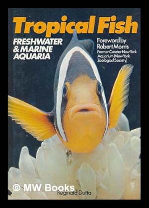 Seller image for Tropical Fish : Freshwater & Marine Aquaria / [By] Reginald Dutta ; Foreword by Robert Morris ; Photographs by Moorfield Aquatics for sale by MW Books Ltd.