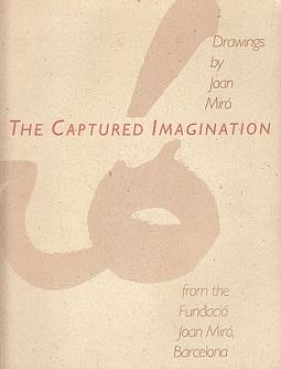 The Captured Imagination: Drawings by Joan Miro from the Fundacio Joan Miro, Barcelona