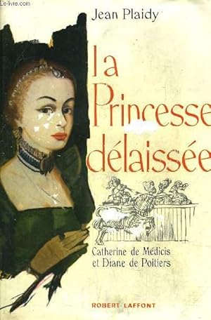 Imagen del vendedor de LA PRINCESSE DELAISSEE CATHERINE DE MEDICIS ET DIANE DE POITIERS. a la venta por Le-Livre