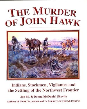 Imagen del vendedor de THE MURDER OF JOHN HAWK. INDIANS, STOCKMEN, VIGILANTES AND THE SETTLING OF THE NORTHWEST FRONTIER a la venta por BUCKINGHAM BOOKS, ABAA, ILAB, IOBA