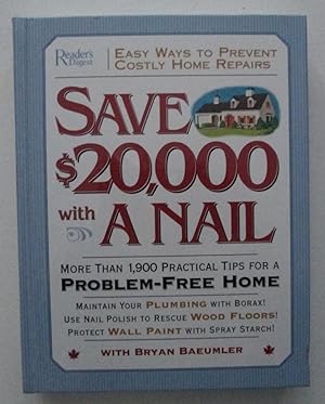 Save $20,000 with a Nail : More Than 1,900 Practical Tips for a Problem-Free Home