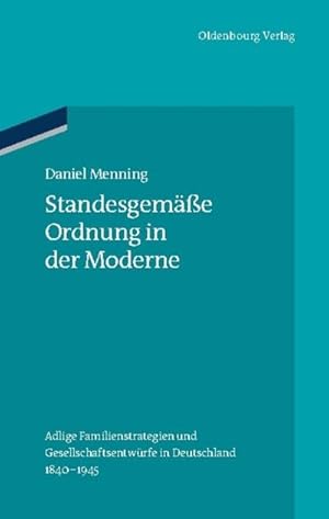 Bild des Verkufers fr Standesgeme Ordnung in der Moderne : Adlige Familienstrategien und Gesellschaftsentwrfe in Deutschland 1840-1945 zum Verkauf von AHA-BUCH GmbH