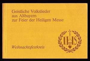 Geistliche Volkslieder aus Altbayern zur Feier der heiligen Messe. Weihnachtsfestkreis.