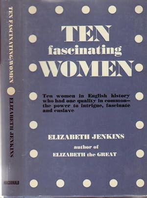 Ten Fascinating Women --Mary Fitton, The Duchess of Lauderdale, Lady Blessington, Harriete Wilson...