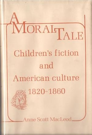 Seller image for A MORAL TALE: CHILDREN'S FICTION AND AMERICAN CULTURE 1820-1860 for sale by Granny Artemis Antiquarian Books