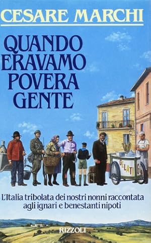 Seller image for Quando eravamo povera gente. L'Italia tribolata dei nostri nonni raccontata agli ignari e benestanti nipoti. for sale by FIRENZELIBRI SRL