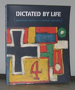 Seller image for Dictated by Life: Marsden Hartley and Robert Indiana. Marsden Hartley's German Paintings and Robert Indiana's Hartley Elegies for sale by Exquisite Corpse Booksellers