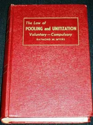 Law of Pooling and Unitization, The: Voluntary -- Compulsory