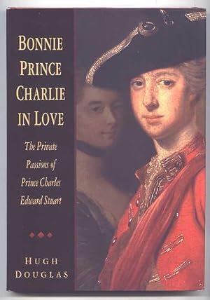 BONNIE PRINCE CHARLIE IN LOVE: THE PRIVATE PASSIONS OF PRINCE CHARLES EDWARD STUART.
